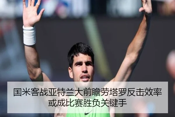国米客战亚特兰大前瞻劳塔罗反击效率或成比赛胜负关键手
